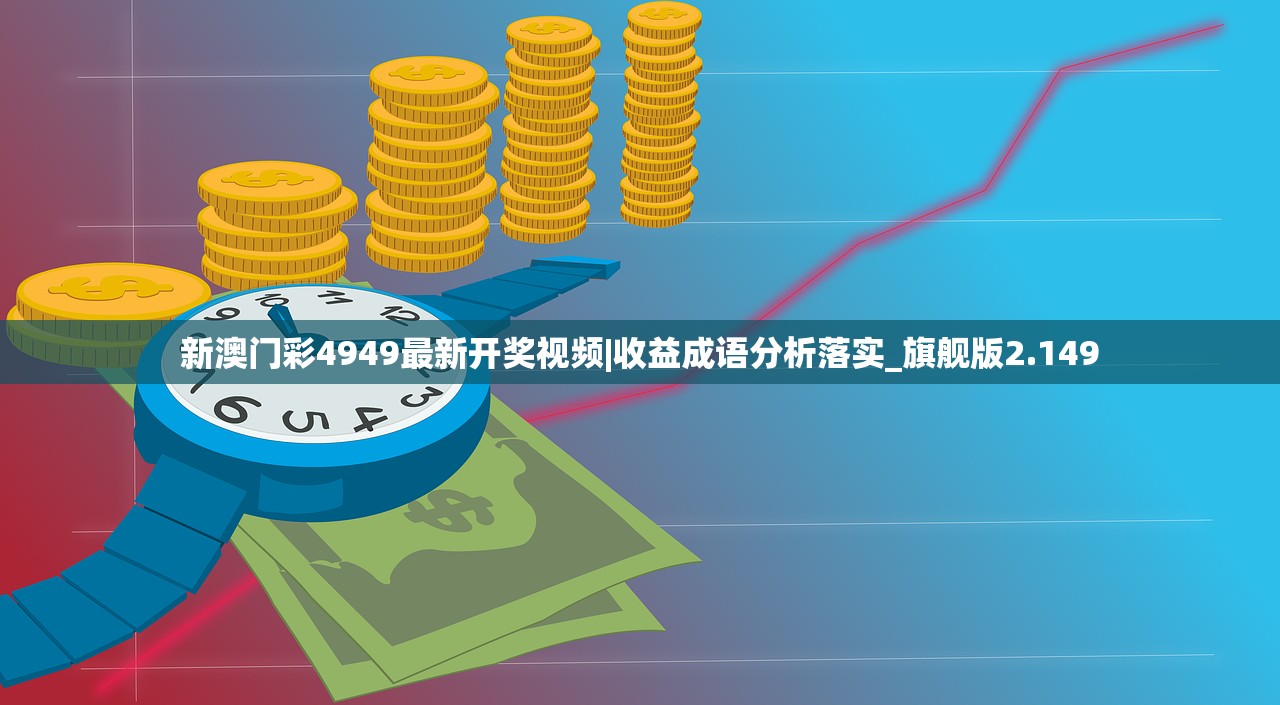 新澳门彩4949最新开奖视频|收益成语分析落实_旗舰版2.149 新澳门彩4949最新开奖视频|收益成语分析落实_旗舰版2.149