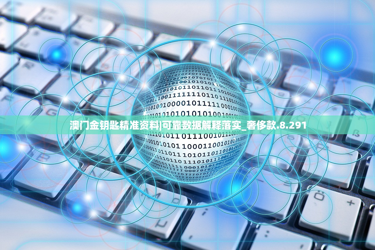 澳门金钥匙精准资料|可靠数据解释落实_奢侈款.8.291