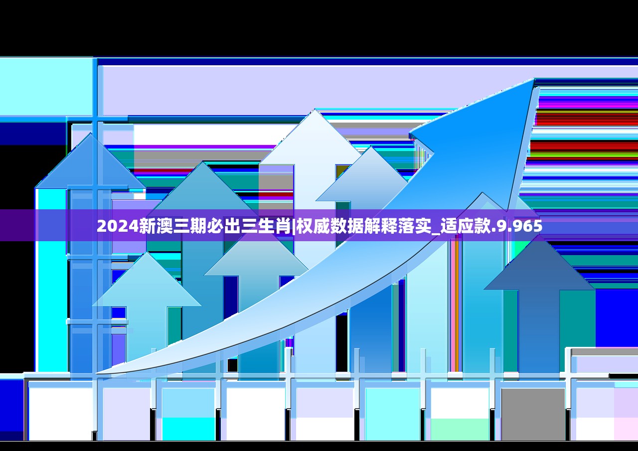 2024新澳三期必出三生肖|权威数据解释落实_适应款.9.965