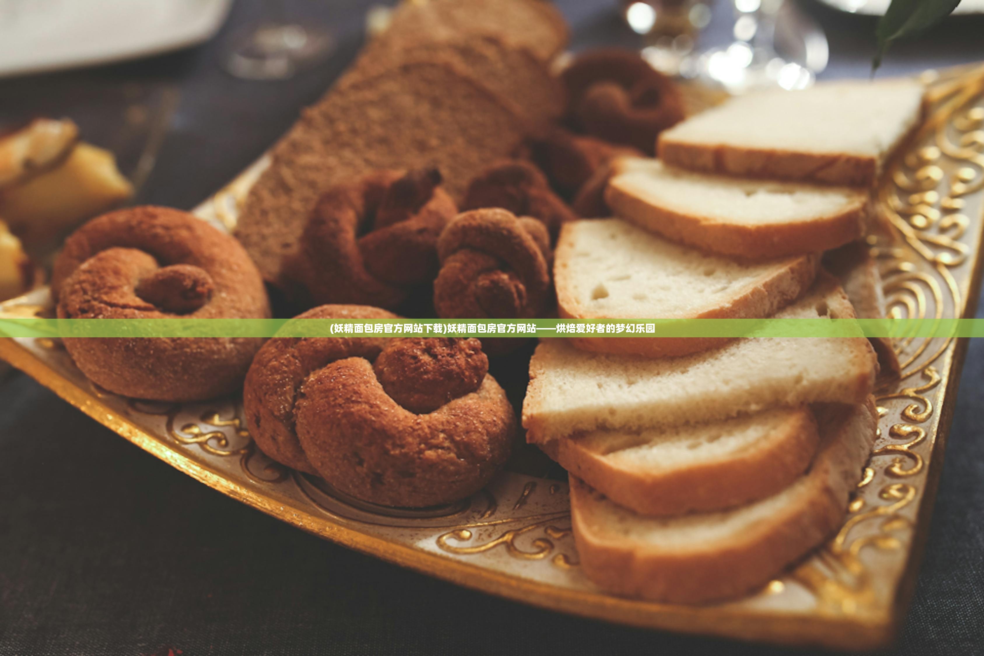 (妖精面包房官方网站下载)妖精面包房官方网站——烘焙爱好者的梦幻乐园