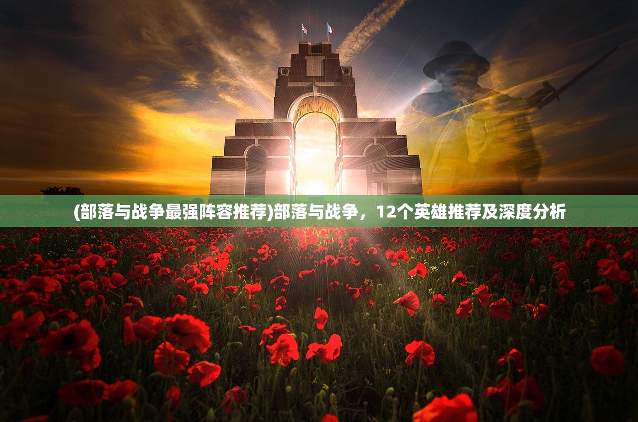 (部落与战争最强阵容推荐)部落与战争,12个英雄推荐及深度分析 (部落与战争最强阵容推荐)部落与战争,12个英雄推荐及深度分析